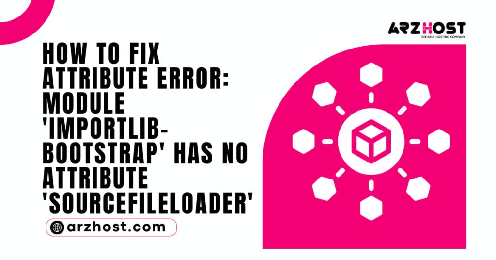 How to Fix Attribute Error Module importlib Bootstrap has no attribute sourcefileloader