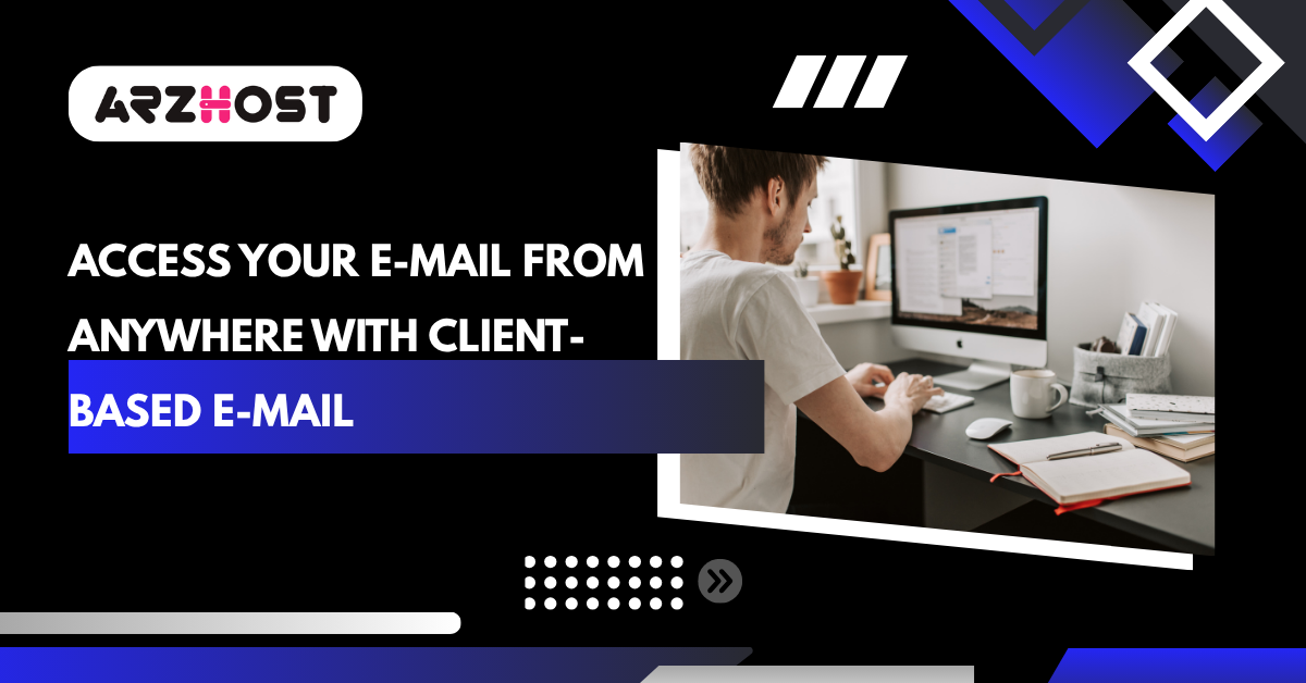 Access Your E-Mail from Anywhere with Client-Based E-Mail