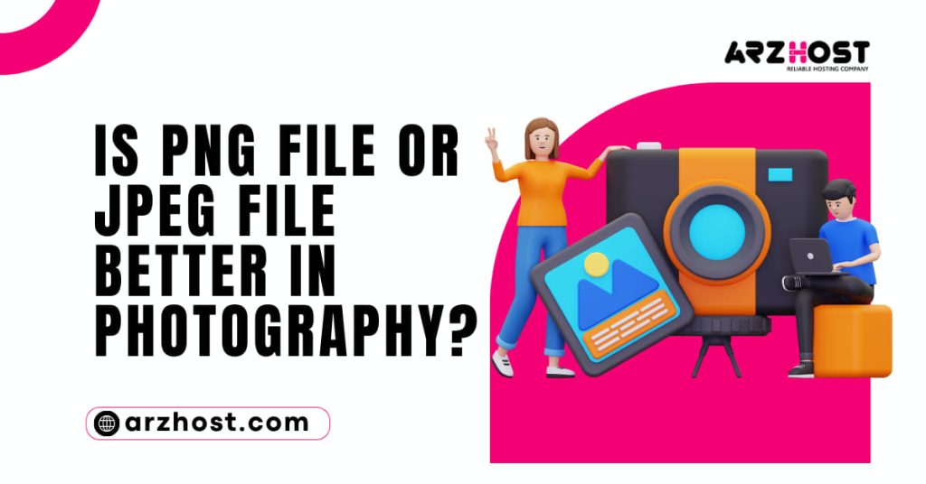 Is PNG File or JPEG File better in Photography