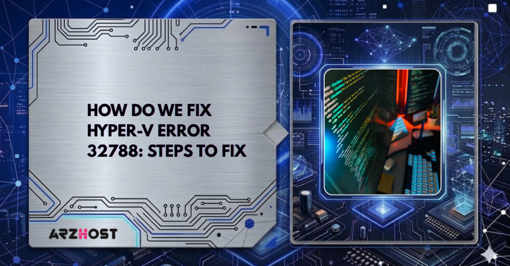 How Do We Fix Hyper-V Error 32788: Steps to Fix