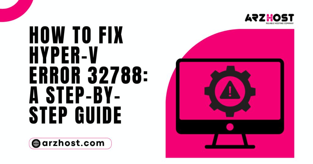 How to Fix Hyper V Error 32788 A Step by Step Guide