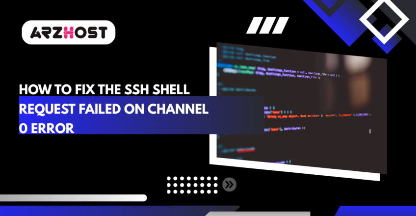How to Fix the SSH Shell Request Failed On Channel 0 Error
