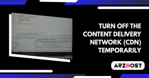 Turn Off the Content Delivery Network (CDN) Temporarily