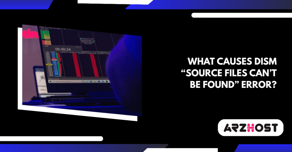 What Causes DISM “Source Files Can’t Be Found” Error