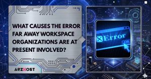 what causes the error far away workspace organization are at present involved