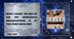 what causes the maxup far off workspace organization is at this point involved