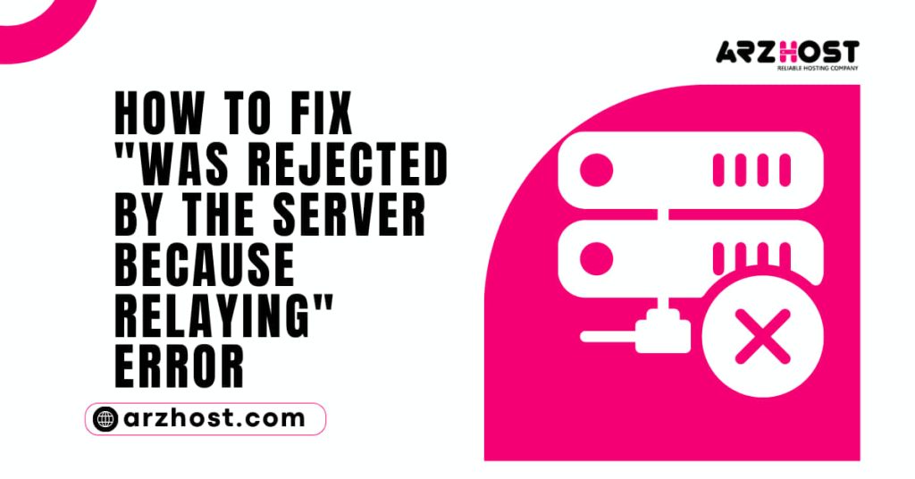 How to Fix Was Rejected by the Server Because Relaying Error