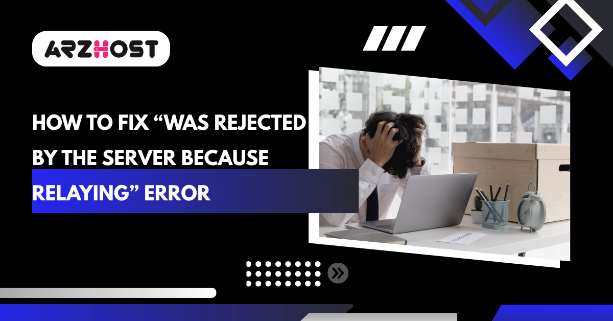 How to Fix “Was Rejected by the Server Because Relaying” Error