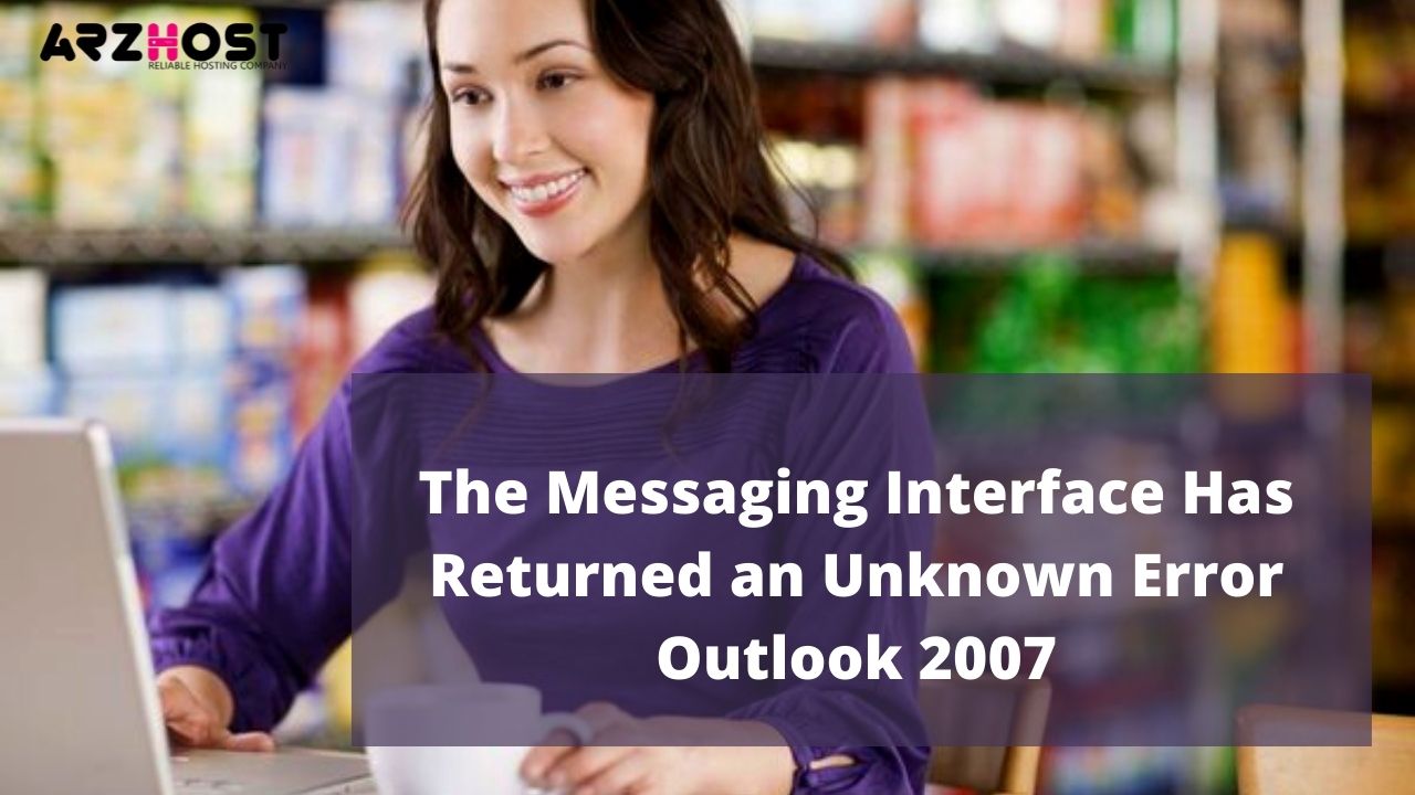The Messaging Interface Has Returned an Unknown Error Outlook 2007