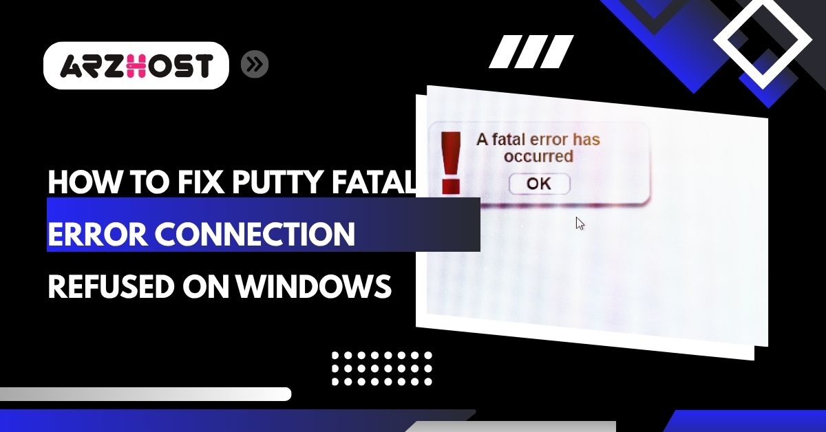 how to fix putty fatal error connection refused on windows