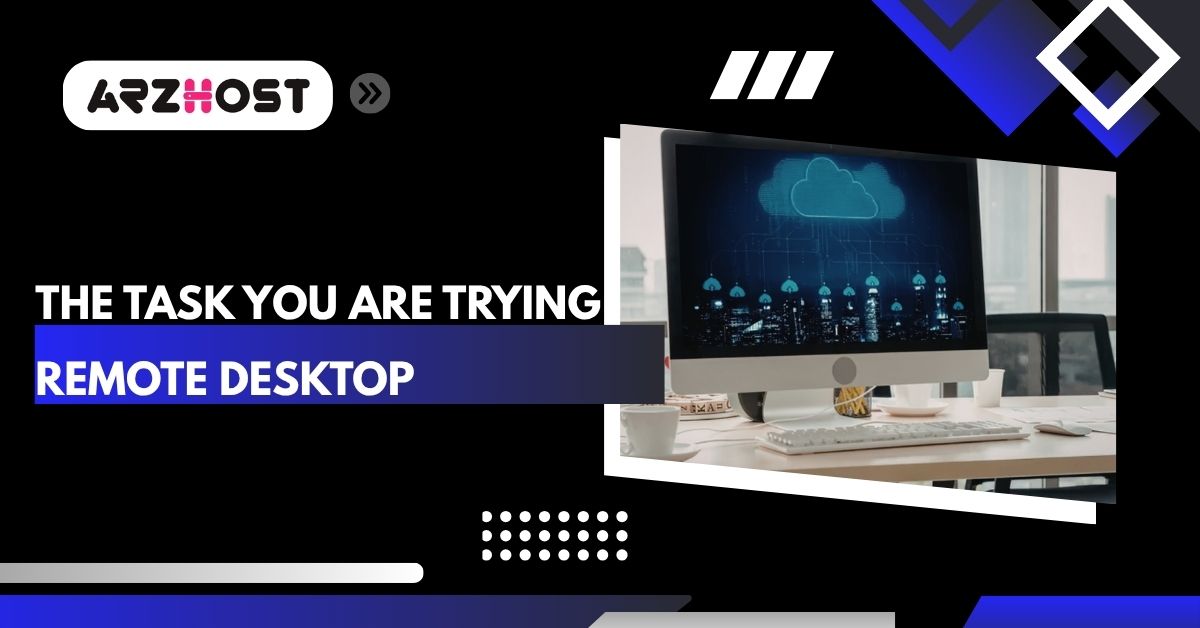the task you are trying remote desktop