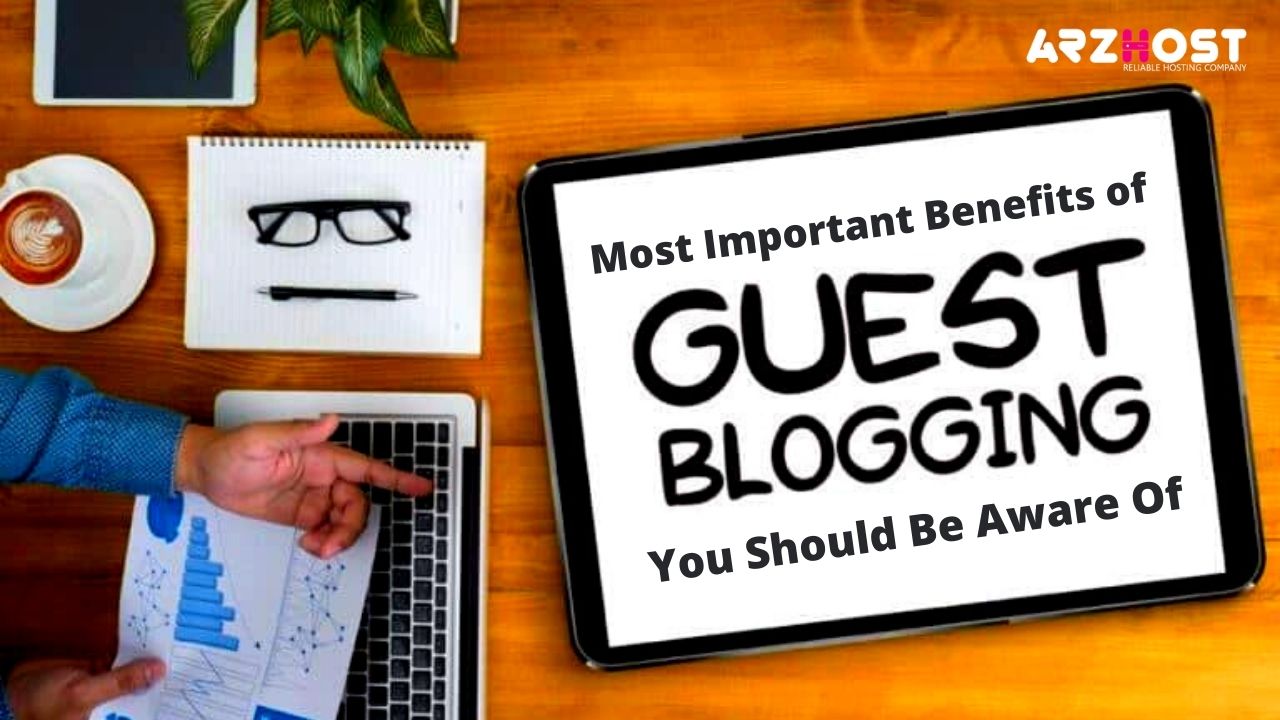 Most Important Benefits of Guest Blogging You Should Be Aware Of