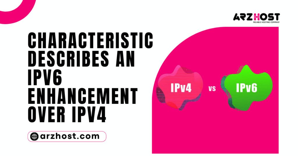 Characteristic Describes an ipv6 Enhancement Over ipv4