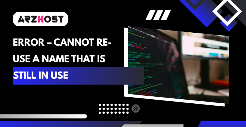 Error – Cannot Re-Use a Name That is Still in Use