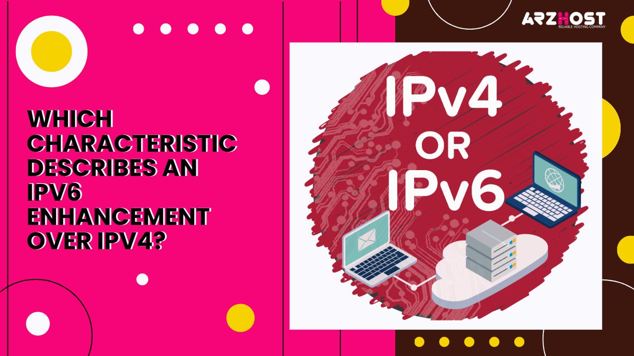 Which Characteristic Describes an ipv6 Enhancement Over ipv4?