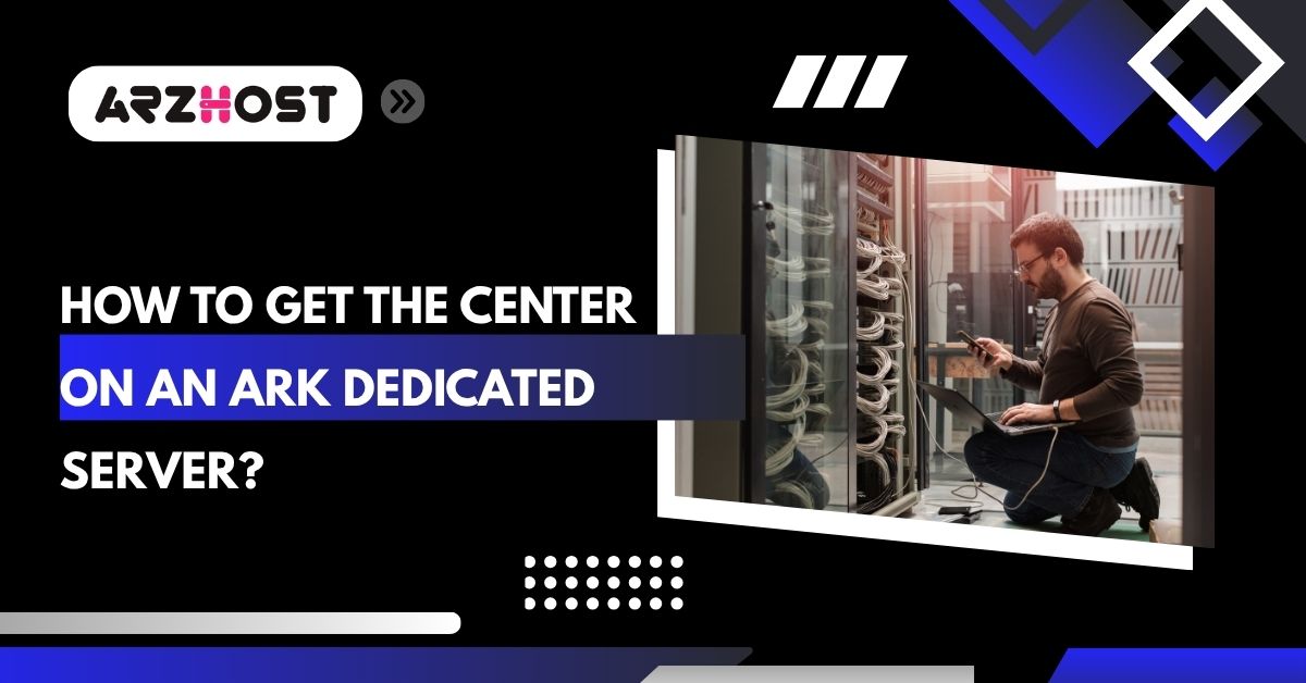 how to get the center on an ark dedicated server