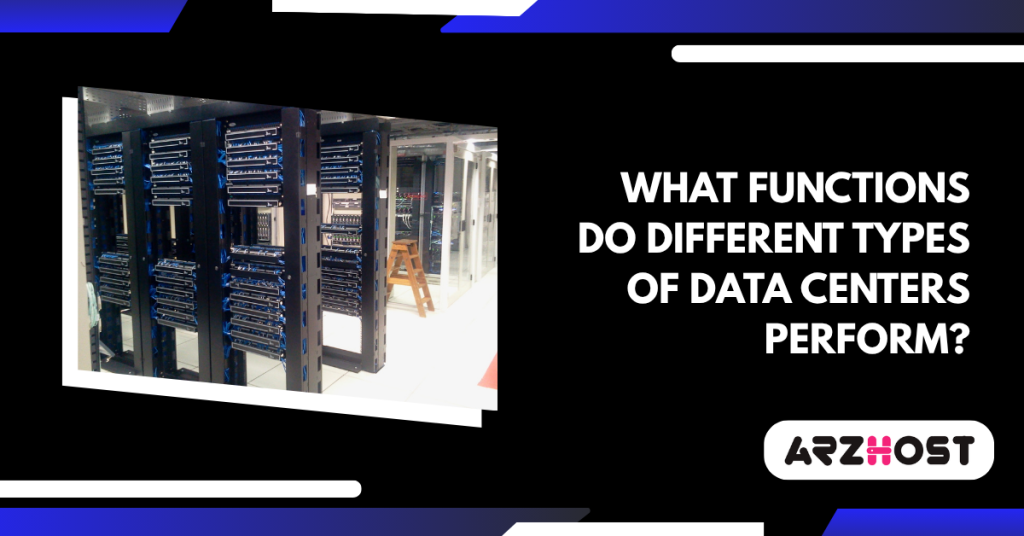 What Functions Do Different Types of Data Centers Perform?