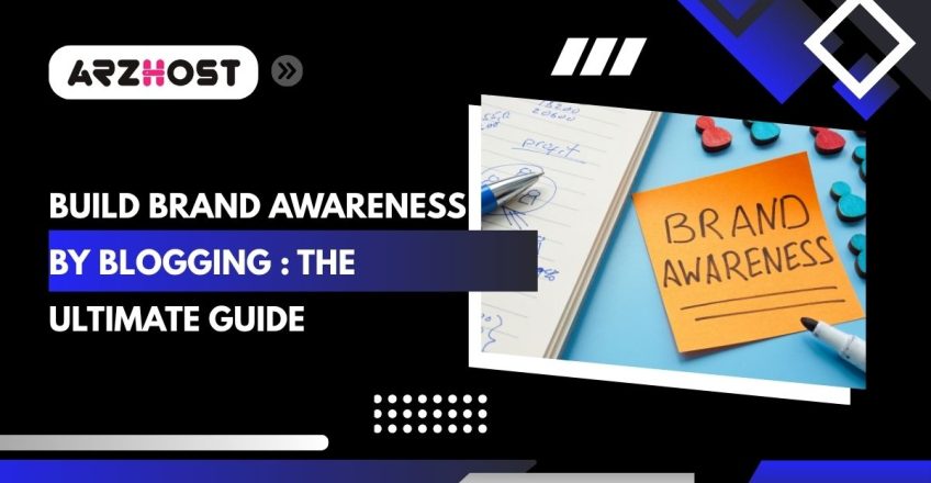 build brand awareness by blogging the ultimate guide