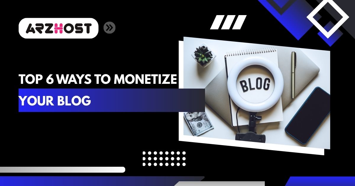 top 6 ways to monetize your blog