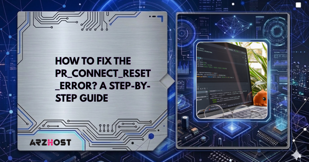 How to Fix the PR_Connect_Reset_Error? A Step-by-Step Guide