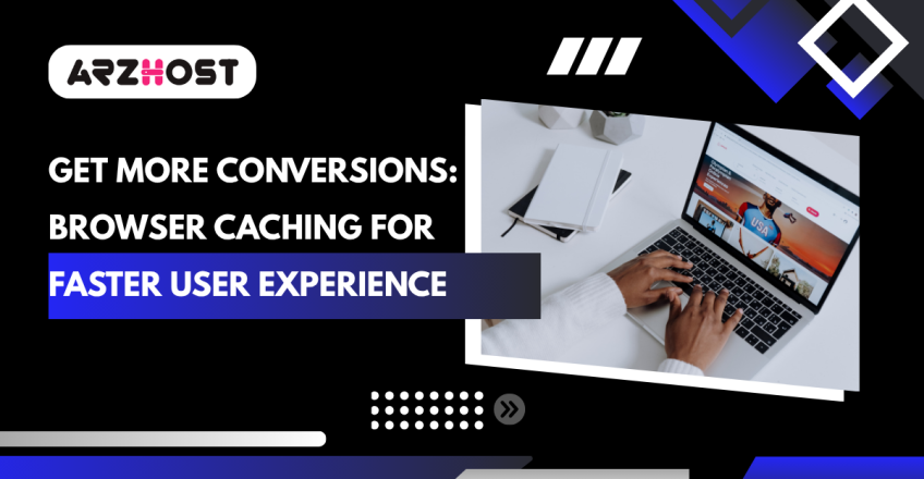 Get More Conversions: Browser Caching for Faster User Experience