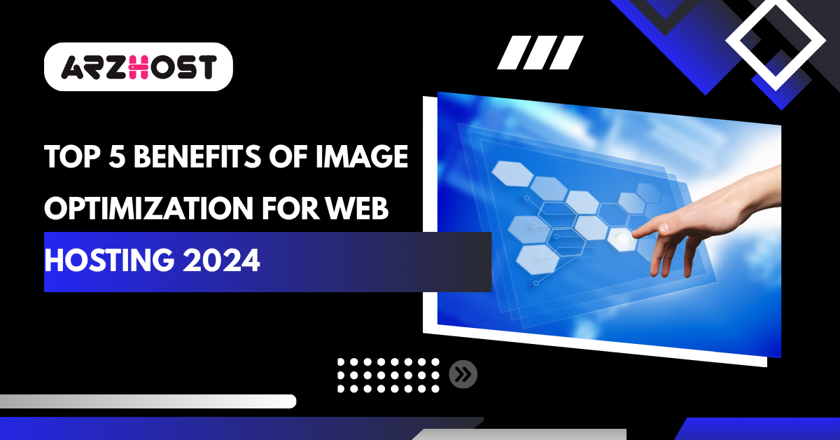 Top 5 Benefits of Image Optimization for Web Hosting 2024