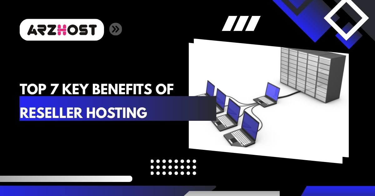 top 7 key benefits of reseller hosting