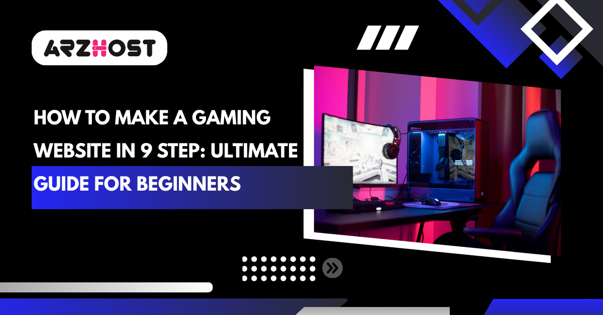 How to Make a Gaming Website in 9 Step: Ultimate Guide for Beginners