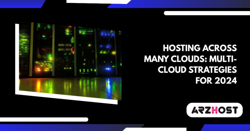 Hosting Across Many Clouds: Multi-Cloud Strategies for 2024