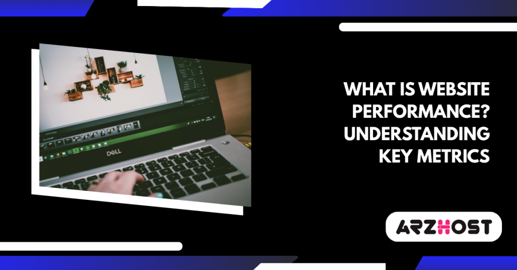 What is Website Performance? Understanding Key Metrics