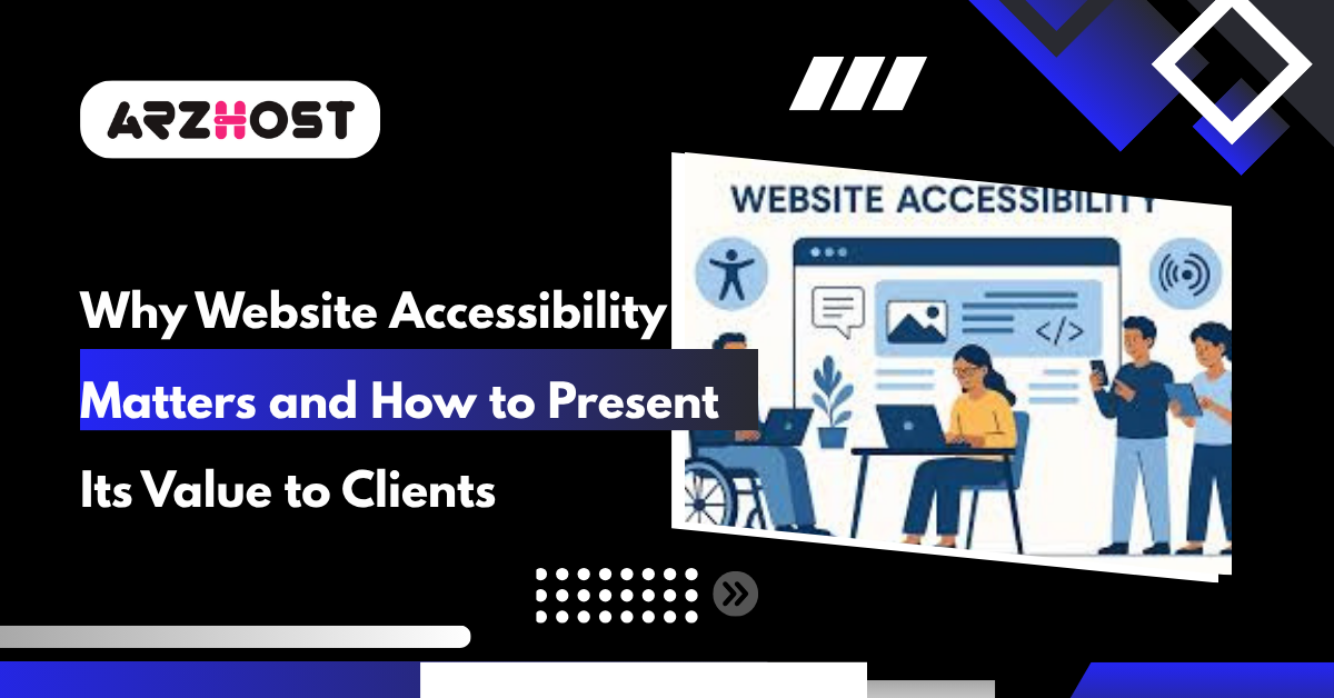 Why Website Accessibility Matters and How to Present Its Value to Clients