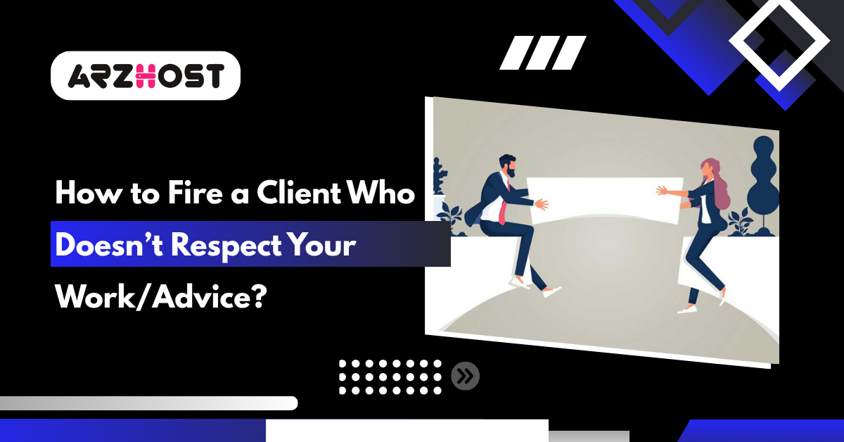 How to Fire a Client Who Doesn’t Respect Your WorkAdvice