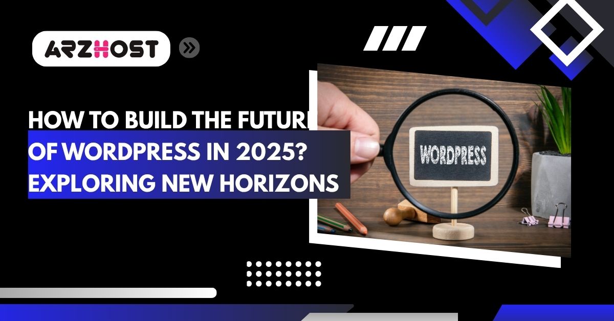 how to build the future of wordpress in 2025 exploring new horizons
