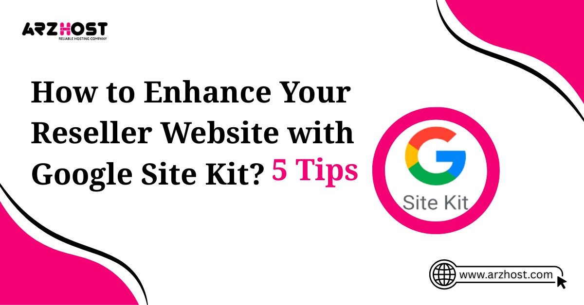 how to enhance your reseller website with google site kit five tips