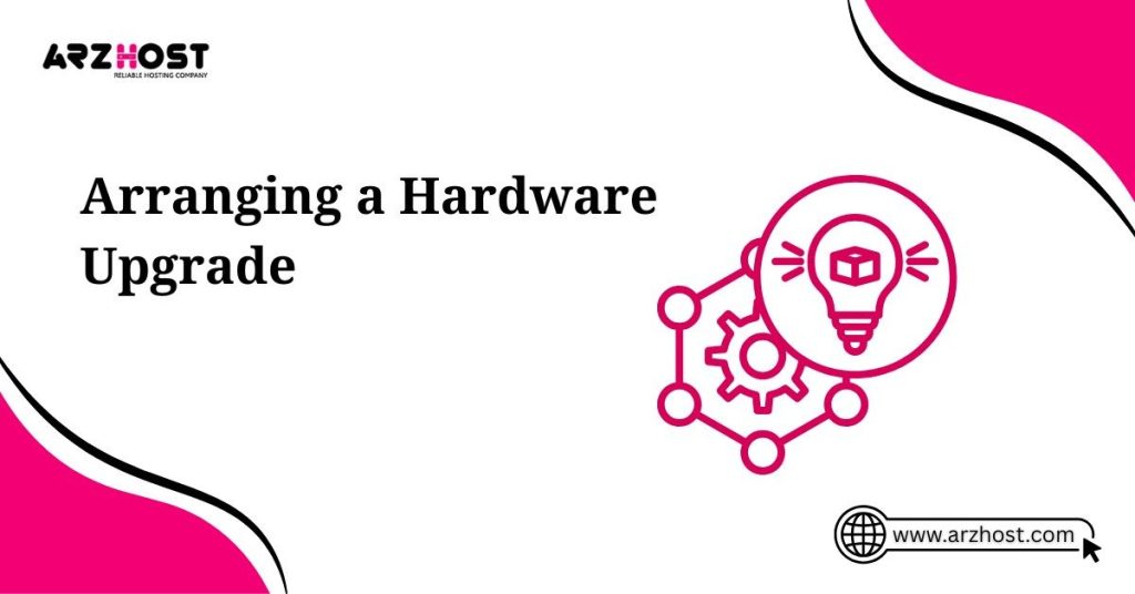 arranging a hardware upgrade