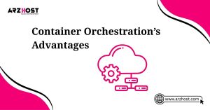 container orcherstration's advantages