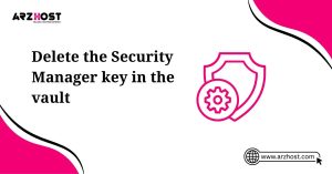 delete the security manager key in the vault