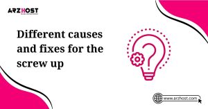 different causes and fixes for the screw up
