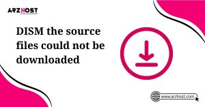 dism the source files could not be downloaded