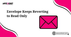 envelope keeps reverting to read only