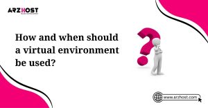 how and when should a virtual environment be used