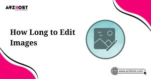 how long to edit images
