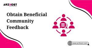 obtain beneficial community feedback