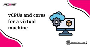 vcpus and cores for a virtual machine