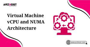 virtual machine vcpu and numa architecture