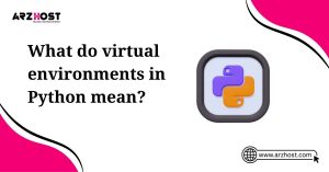 what do virtual environemnts in pythong mean