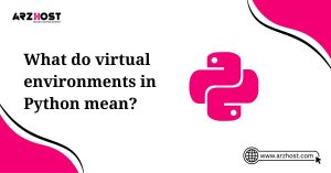 what do virtual environments in python mean