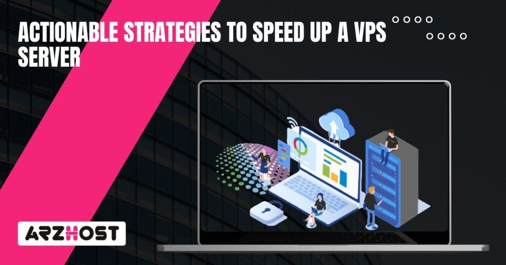 Actionable Strategies to Speed Up a VPS Server Actionable Strategies to Speed Up a VPS Server