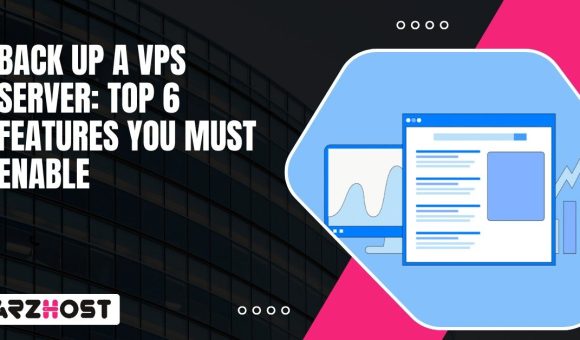 Back Up a VPS Server Top 6 Features You Must Enable