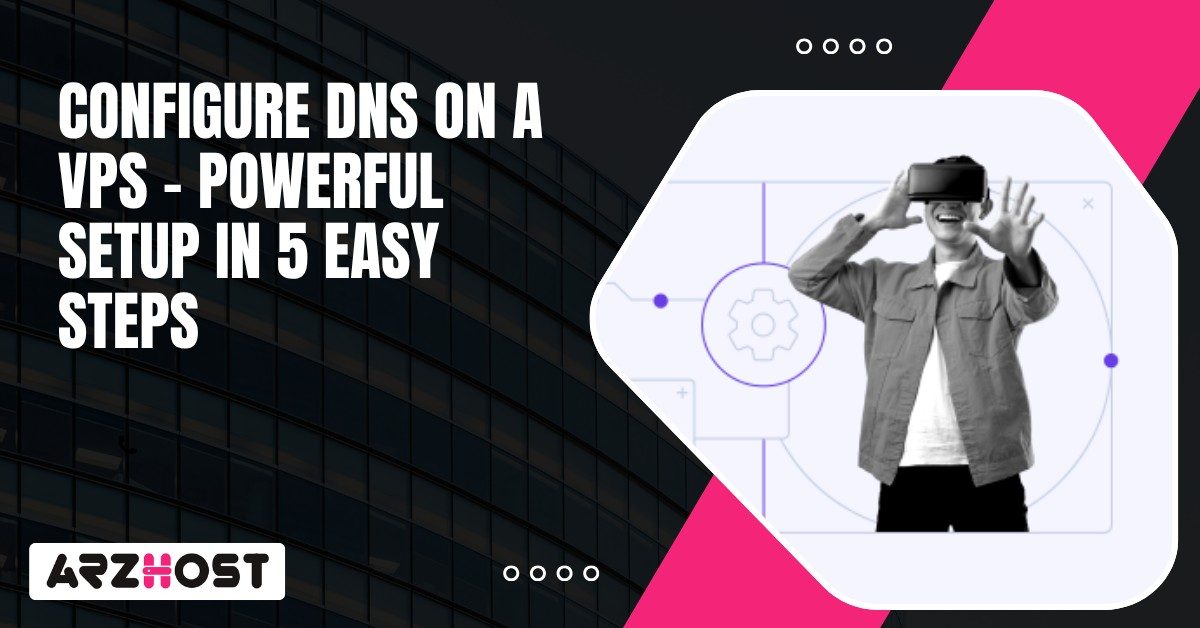 Configure DNS on a VPS Powerful Setup in 5 Easy Steps